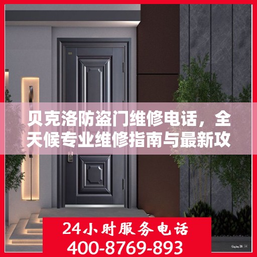 贝克洛防盗门维修电话，全天候专业维修指南与最新攻略