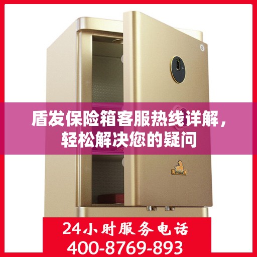 盾发保险箱客服热线详解，轻松解决您的疑问