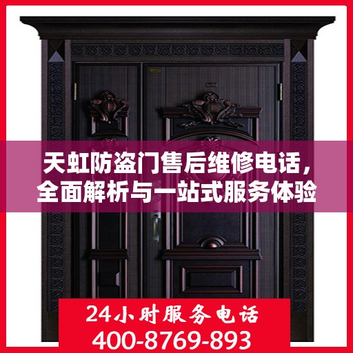 天虹防盗门售后维修电话，全面解析与一站式服务体验
