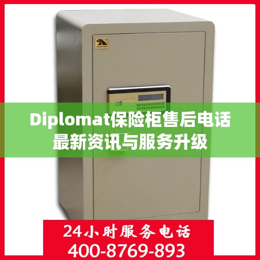 Diplomat保险柜售后电话最新资讯与服务升级