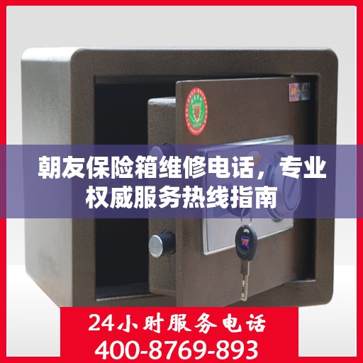 朝友保险箱维修电话，专业权威服务热线指南