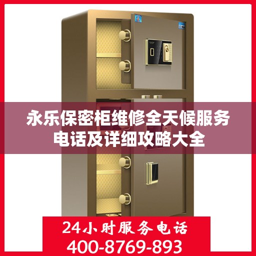 永乐保密柜维修全天候服务电话及详细攻略大全