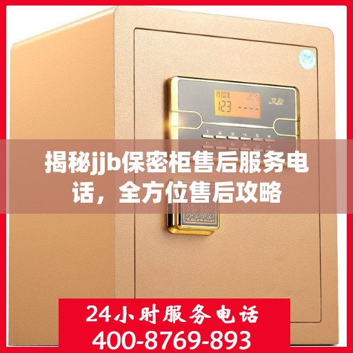 揭秘jjb保密柜售后服务电话，全方位售后攻略