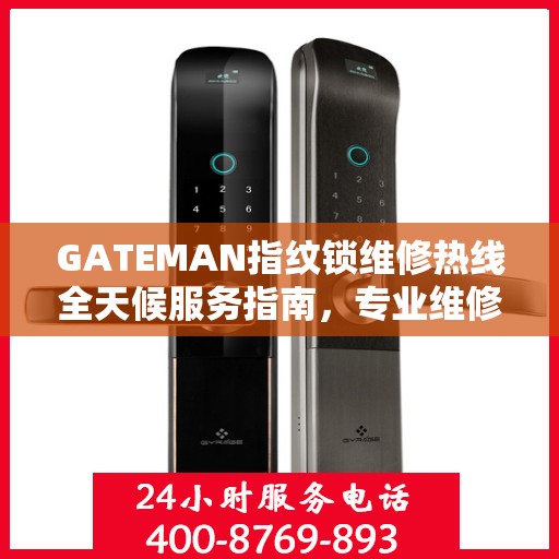 GATEMAN指纹锁维修热线全天候服务指南，专业维修电话全攻略