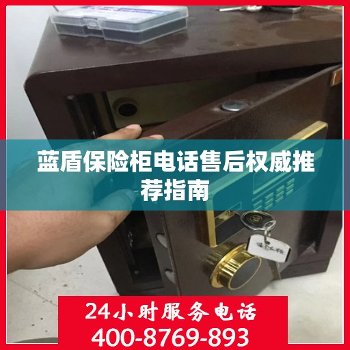 蓝盾保险柜电话售后权威推荐指南