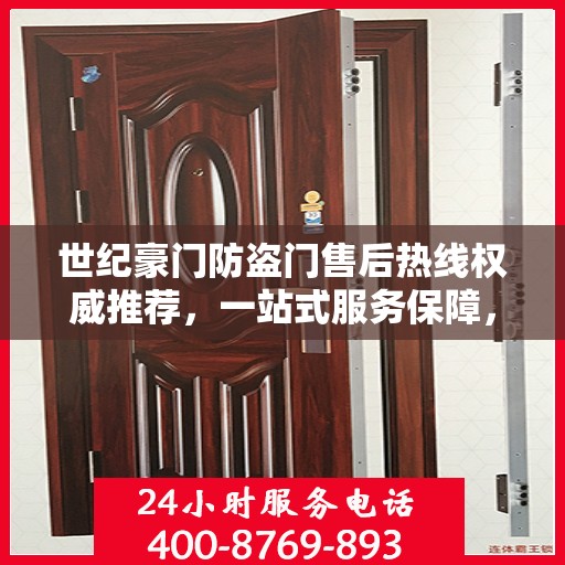 世纪豪门防盗门售后热线权威推荐，一站式服务保障，让您无忧！