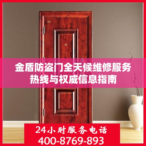 金盾防盗门全天候维修服务热线与权威信息指南