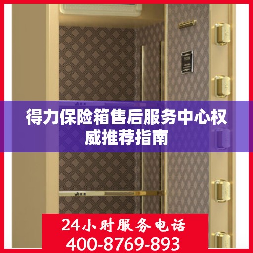 得力保险箱售后服务中心权威推荐指南