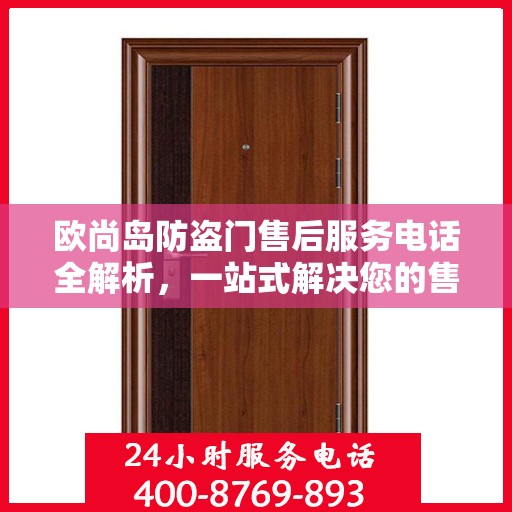 欧尚岛防盗门售后服务电话全解析，一站式解决您的售后需求