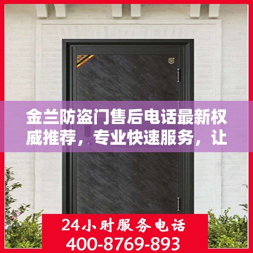 金兰防盗门售后电话最新权威推荐，专业快速服务，让您安心无忧