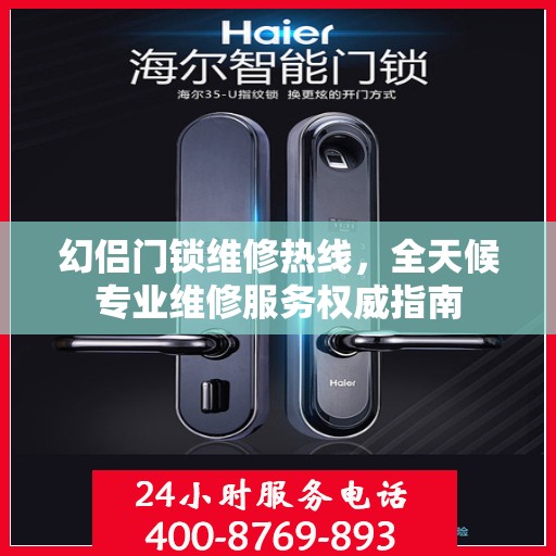 幻侣门锁维修热线，全天候专业维修服务权威指南