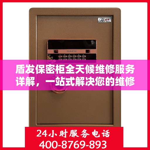 盾发保密柜全天候维修服务详解，一站式解决您的维修难题