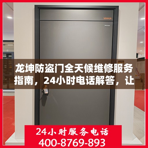 龙坤防盗门全天候维修服务指南，24小时电话解答，让您一文无忧！