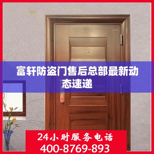 富轩防盗门售后总部最新动态速递