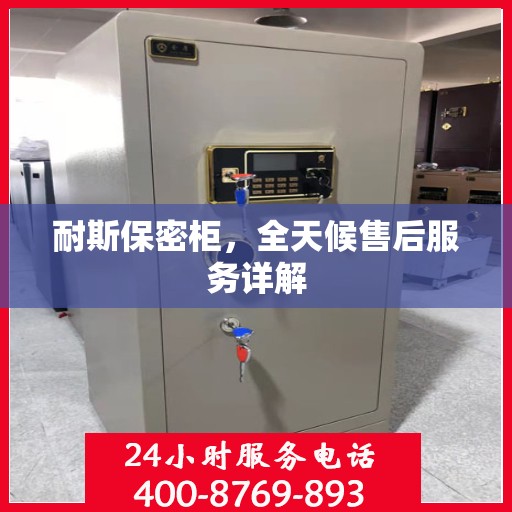 耐斯保密柜，全天候售后服务详解