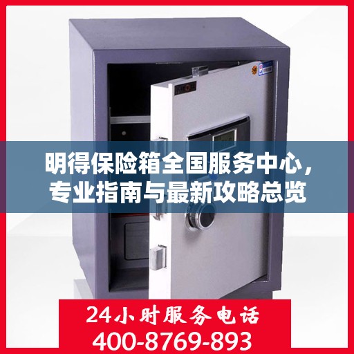 明得保险箱全国服务中心，专业指南与最新攻略总览