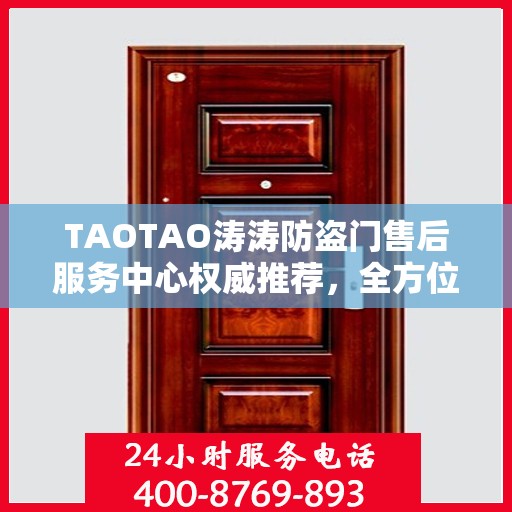 TAOTAO涛涛防盗门售后服务中心权威推荐，全方位守护您的安全门户