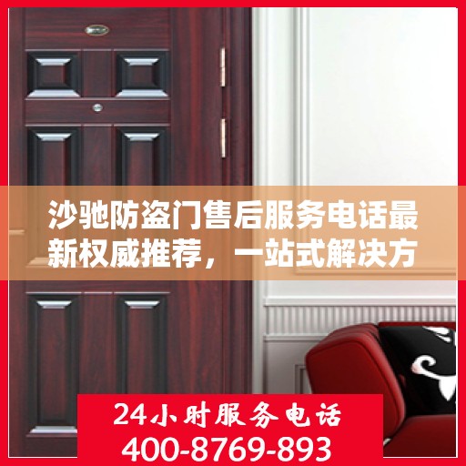 沙驰防盗门售后服务电话最新权威推荐，一站式解决方案的贴心服务热线！