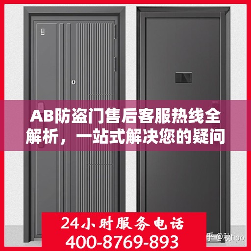 AB防盗门售后客服热线全解析，一站式解决您的疑问和需求