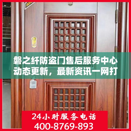 磐之纤防盗门售后服务中心动态更新，最新资讯一网打尽