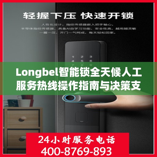Longbel智能锁全天候人工服务热线操作指南与决策支持