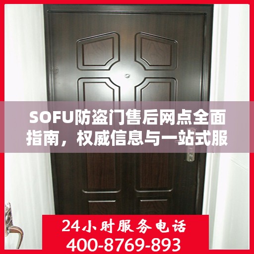 SOFU防盗门售后网点全面指南，权威信息与一站式服务