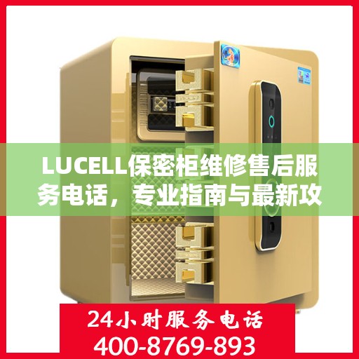 LUCELL保密柜维修售后服务电话，专业指南与最新攻略总览