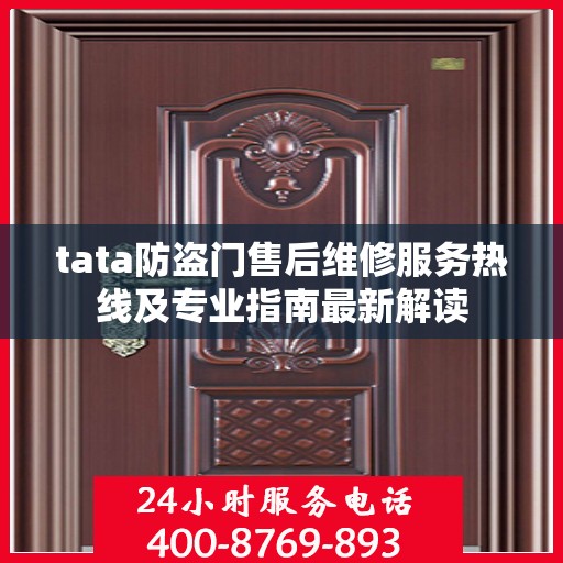 tata防盗门售后维修服务热线及专业指南最新解读