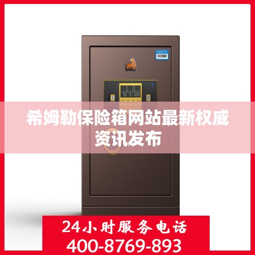希姆勒保险箱网站最新权威资讯发布