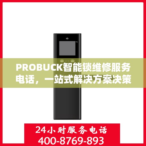 PROBUCK智能锁维修服务电话，一站式解决方案决策指南
