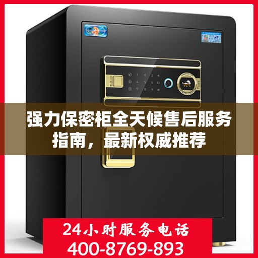 强力保密柜全天候售后服务指南，最新权威推荐