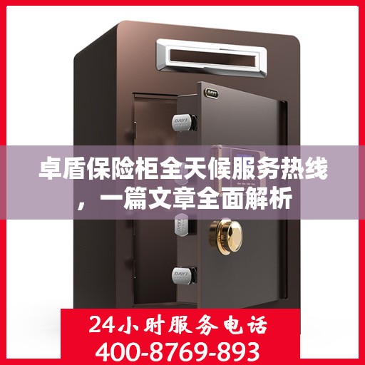卓盾保险柜全天候服务热线，一篇文章全面解析