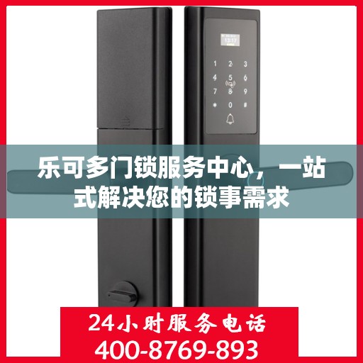 乐可多门锁服务中心，一站式解决您的锁事需求