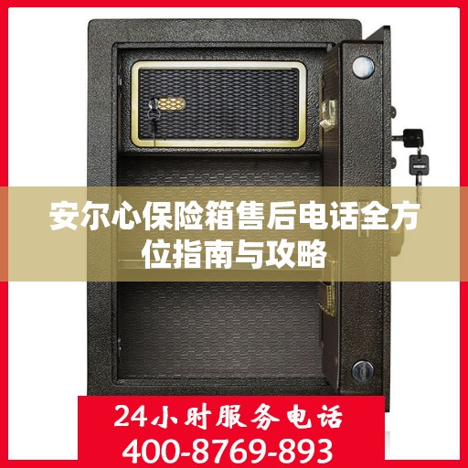 安尔心保险箱售后电话全方位指南与攻略
