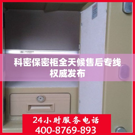 科密保密柜全天候售后专线权威发布