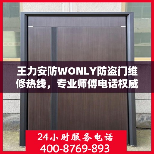 王力安防WONLY防盗门维修热线，专业师傅电话权威推荐
