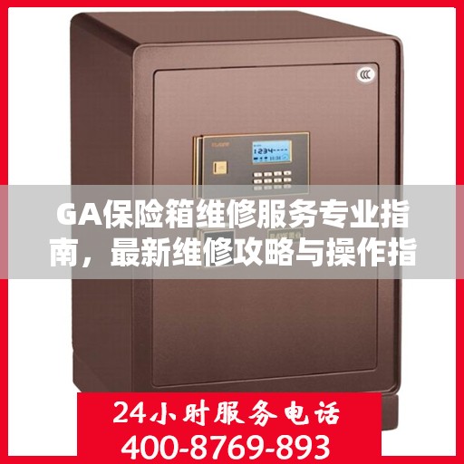 GA保险箱维修服务专业指南，最新维修攻略与操作指南