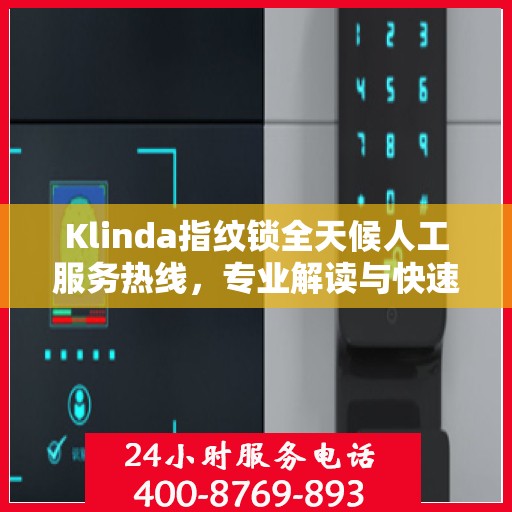 Klinda指纹锁全天候人工服务热线，专业解读与快速响应