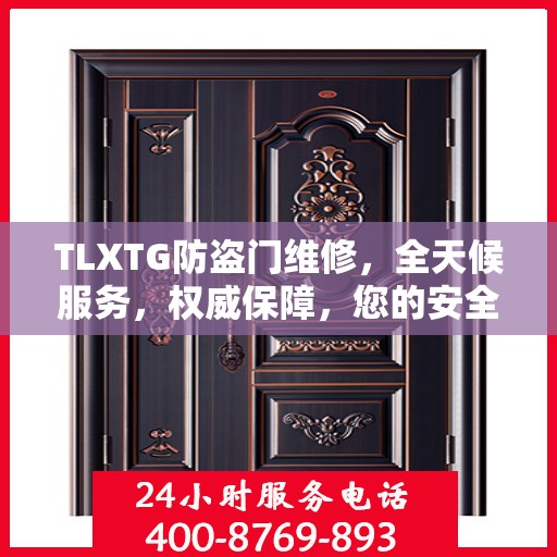 TLXTG防盗门维修，全天候服务，权威保障，您的安全我们守护