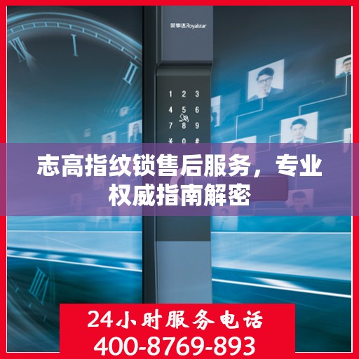 志高指纹锁售后服务，专业权威指南解密