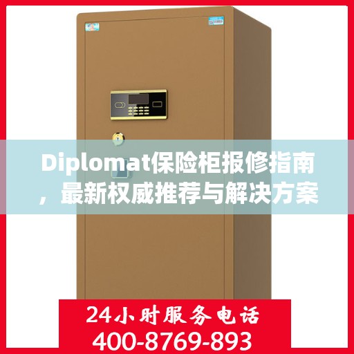 Diplomat保险柜报修指南，最新权威推荐与解决方案