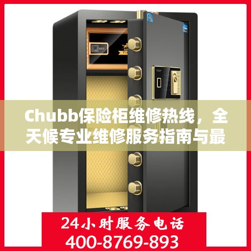 Chubb保险柜维修热线，全天候专业维修服务指南与最新攻略