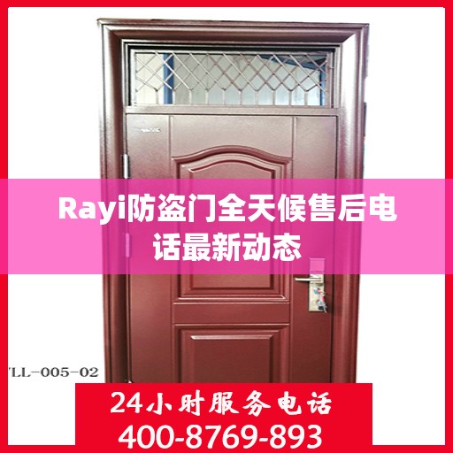 Rayi防盗门全天候售后电话最新动态