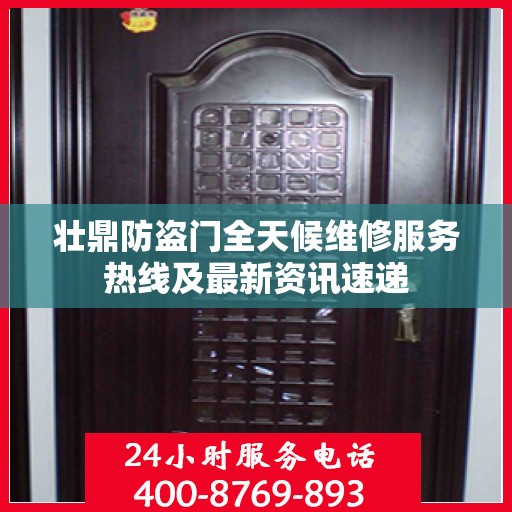 壮鼎防盗门全天候维修服务热线及最新资讯速递