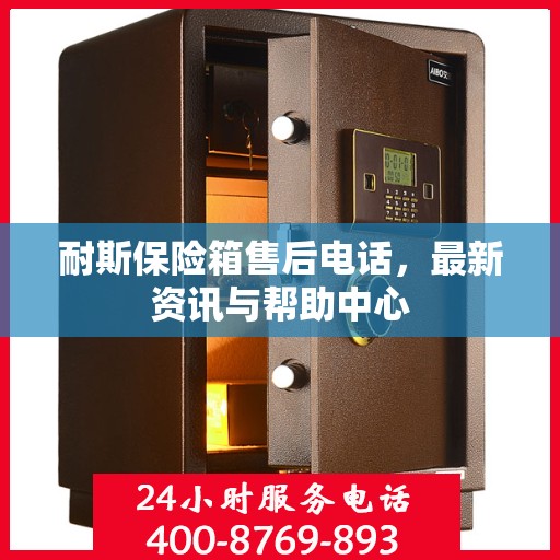 耐斯保险箱售后电话，最新资讯与帮助中心