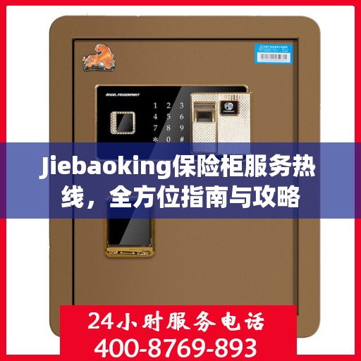 Jiebaoking保险柜服务热线，全方位指南与攻略