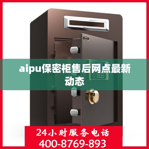 aipu保密柜售后网点最新动态