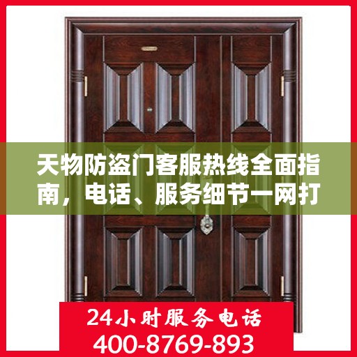 天物防盗门客服热线全面指南，电话、服务细节一网打尽