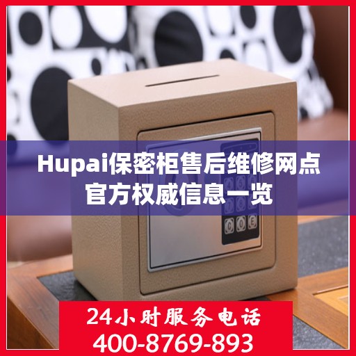 Hupai保密柜售后维修网点官方权威信息一览