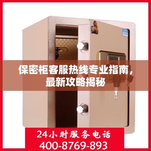 保密柜客服热线专业指南，最新攻略揭秘